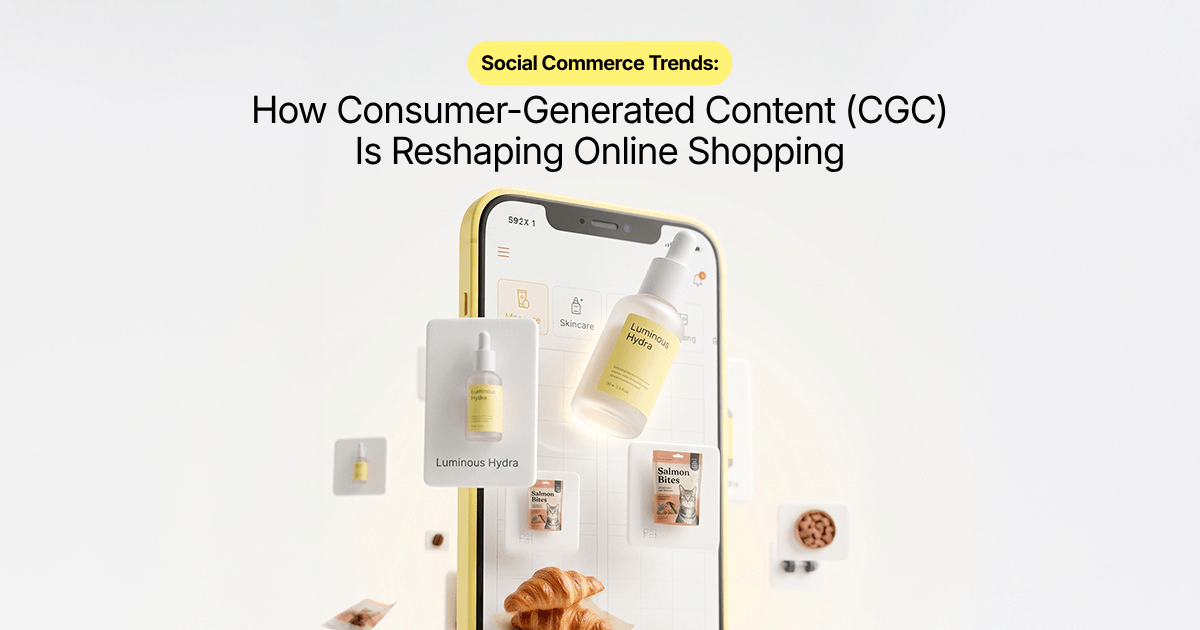 Social Commerce Trends: How Consumer-Generated Content (CGC) Is Reshaping Online Shopping